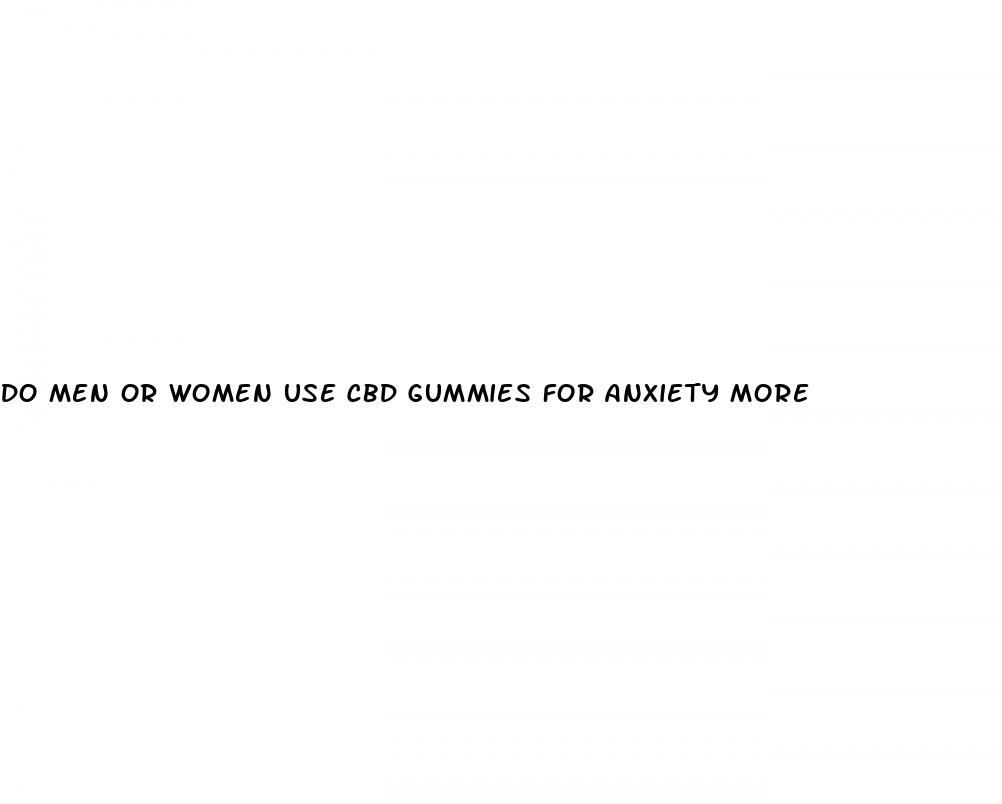 do men or women use cbd gummies for anxiety more