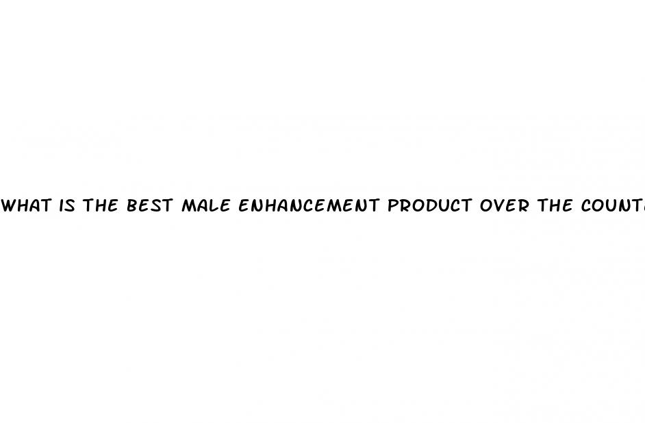 what is the best male enhancement product over the counter