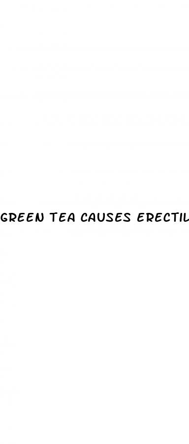 green tea causes erectile dysfunction