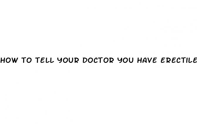 how to tell your doctor you have erectile dysfunction