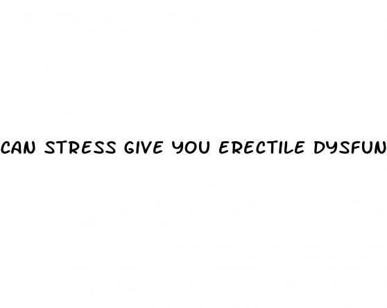 can stress give you erectile dysfunction