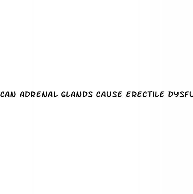 can adrenal glands cause erectile dysfunction