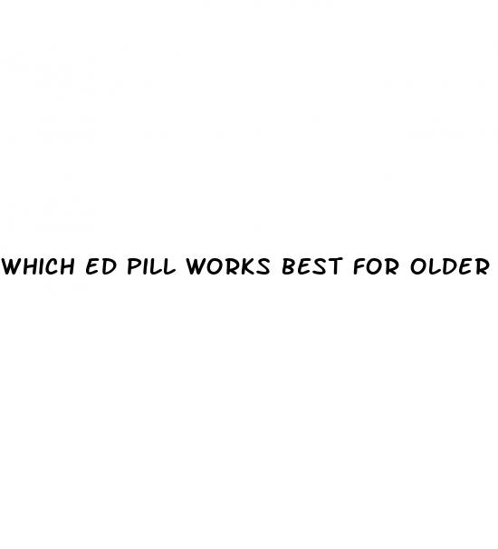 which ed pill works best for older men