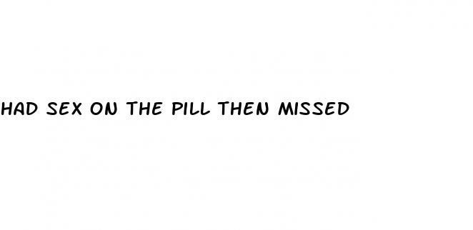 had sex on the pill then missed