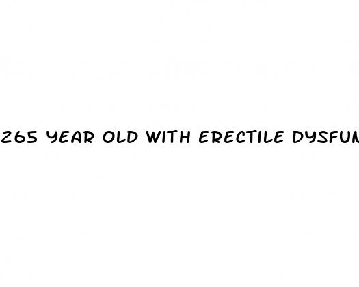 265 year old with erectile dysfunction