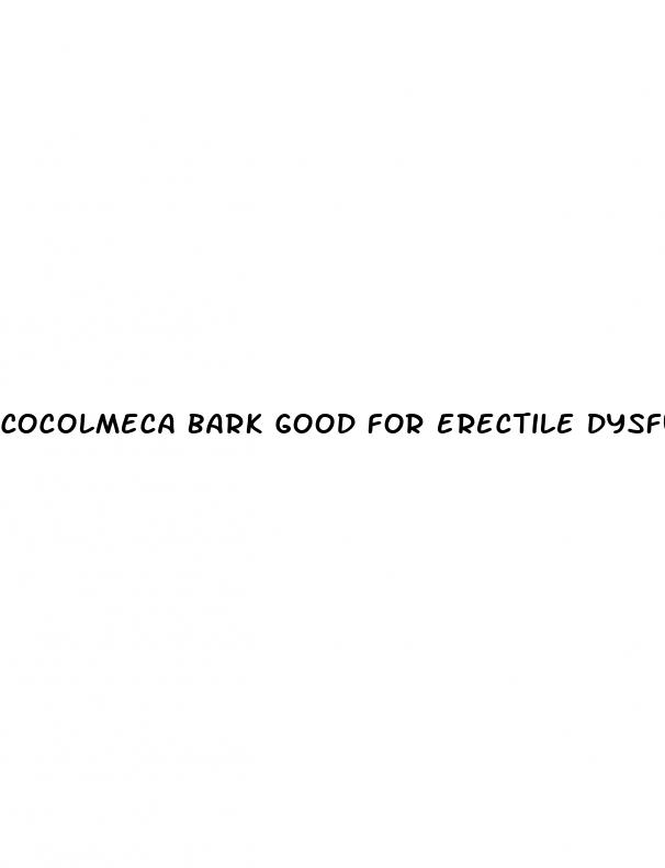 cocolmeca bark good for erectile dysfunction