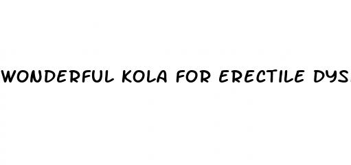 wonderful kola for erectile dysfunction