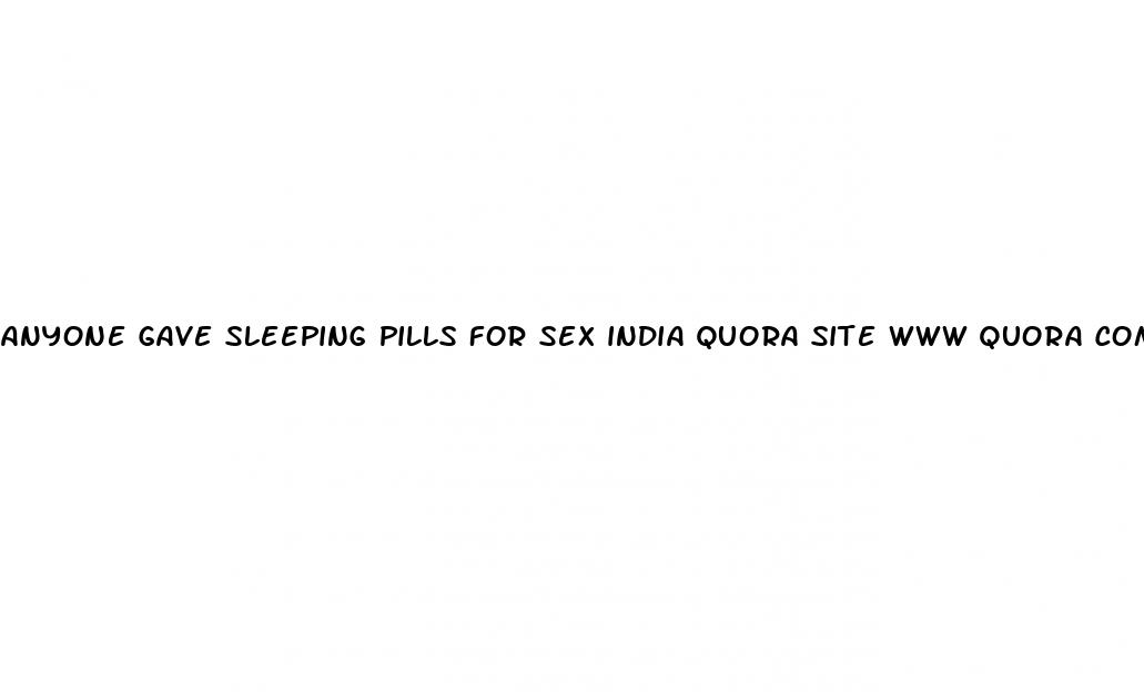 anyone gave sleeping pills for sex india quora site www quora com