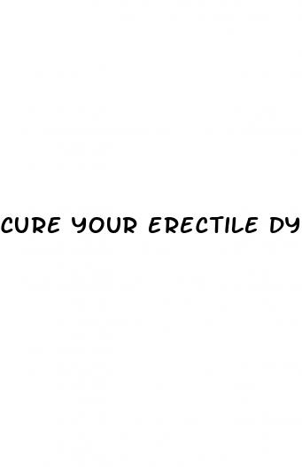 cure your erectile dysfunction