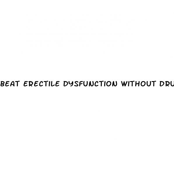 beat erectile dysfunction without drugs