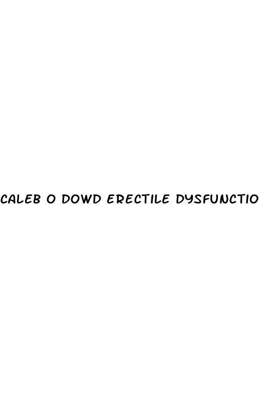 caleb o dowd erectile dysfunction