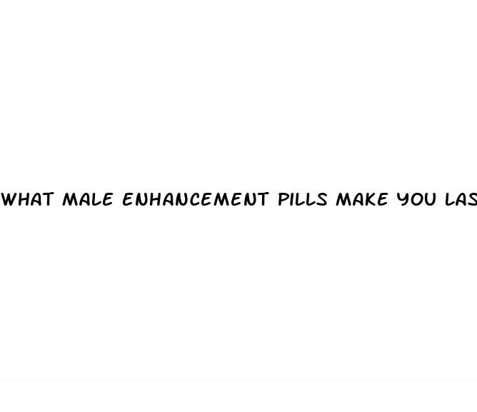 what male enhancement pills make you last longer