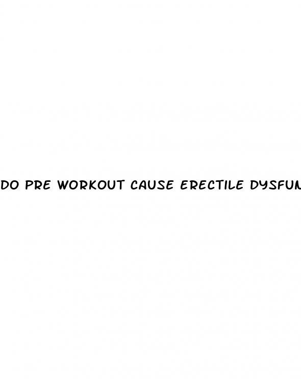 do pre workout cause erectile dysfunction