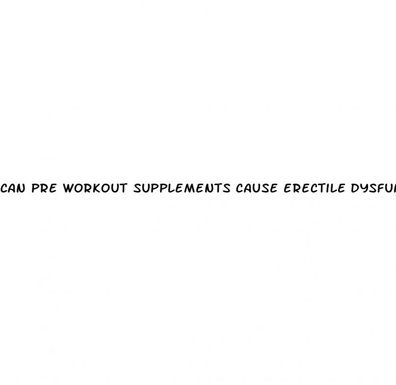 can pre workout supplements cause erectile dysfunction