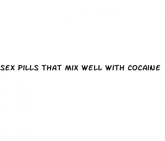 sex pills that mix well with cocaine