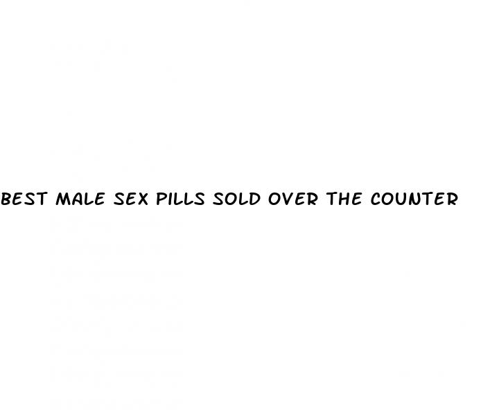 best male sex pills sold over the counter