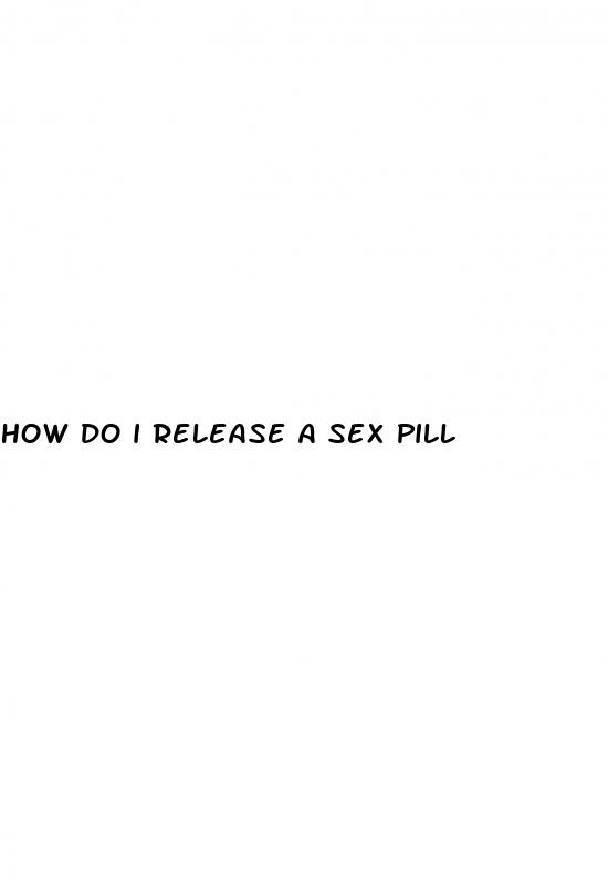 how do i release a sex pill