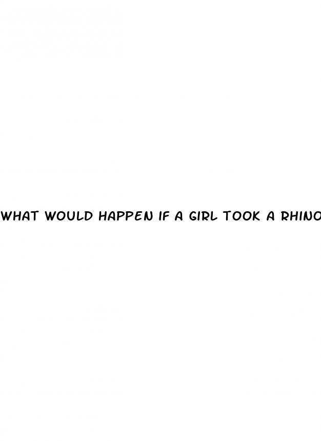 what would happen if a girl took a rhino pill