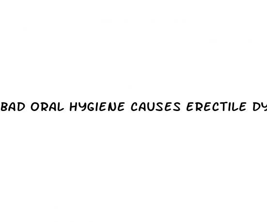 bad oral hygiene causes erectile dysfunction