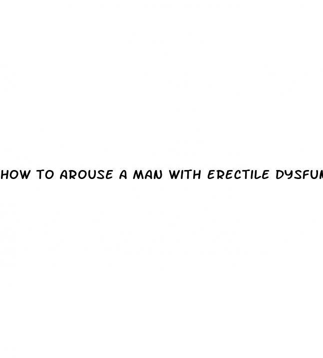 how to arouse a man with erectile dysfunction