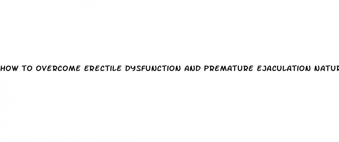 how to overcome erectile dysfunction and premature ejaculation naturally