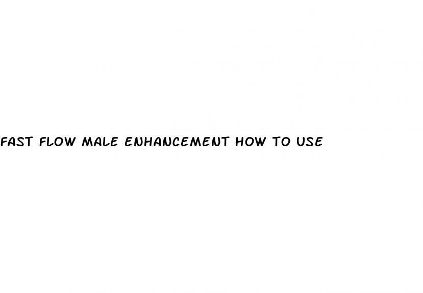 fast flow male enhancement how to use