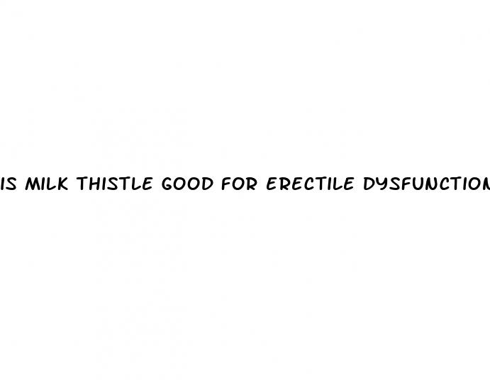 is milk thistle good for erectile dysfunction