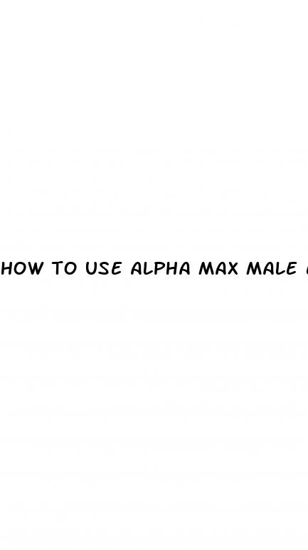 how to use alpha max male enhancement