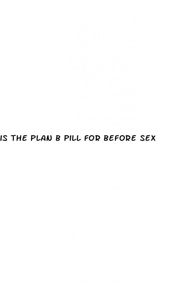 is the plan b pill for before sex