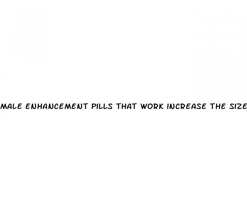 male enhancement pills that work increase the size