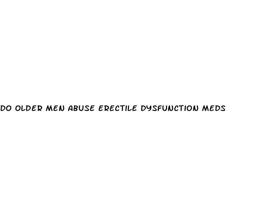 do older men abuse erectile dysfunction meds