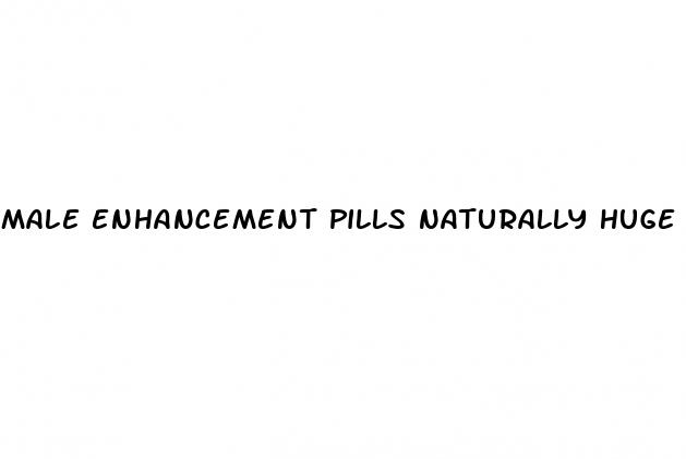 male enhancement pills naturally huge