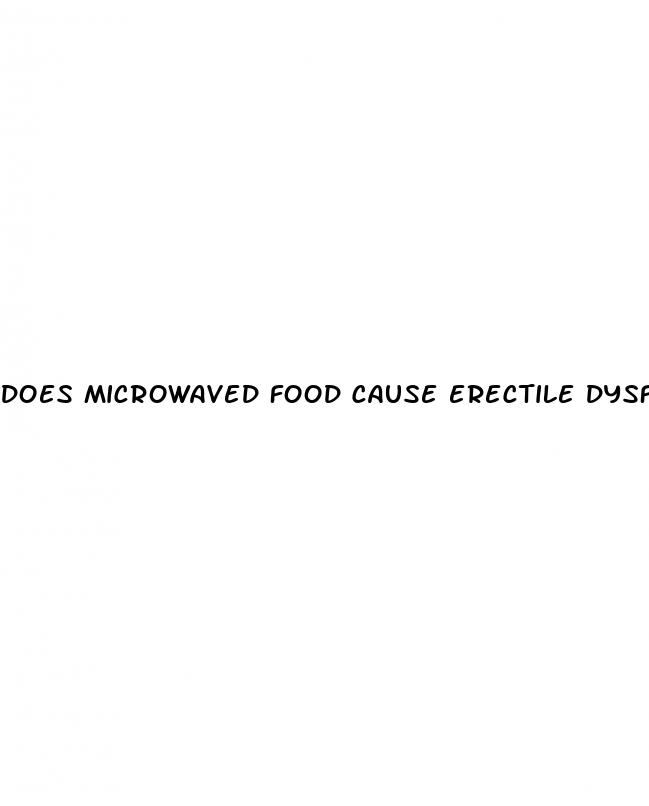 does microwaved food cause erectile dysfunction