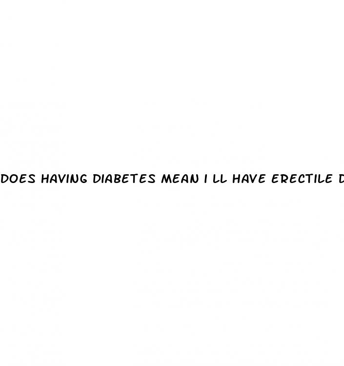 does having diabetes mean i ll have erectile dysfunction