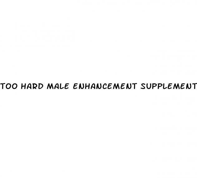 too hard male enhancement supplement