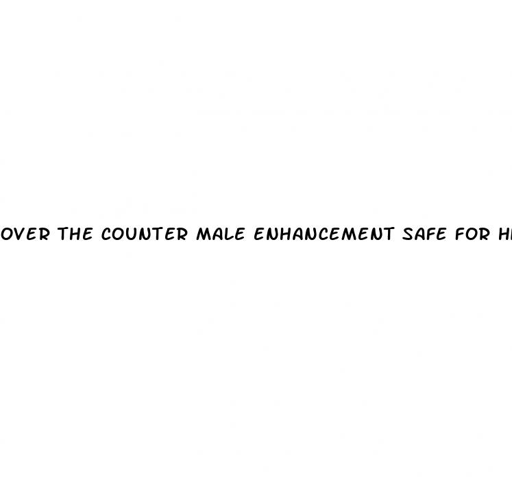 over the counter male enhancement safe for high blood pressure