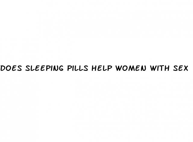 does sleeping pills help women with sex