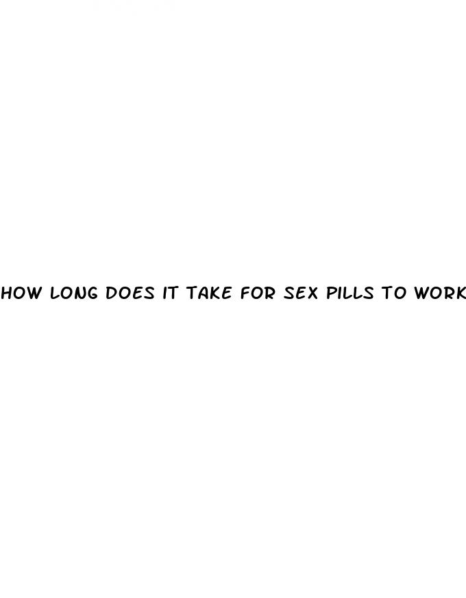 how long does it take for sex pills to work