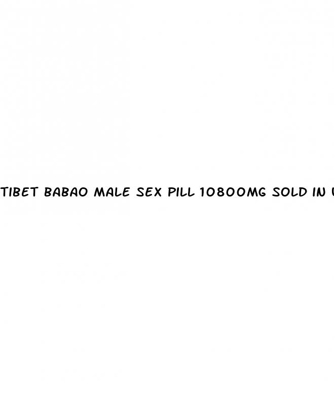 tibet babao male sex pill 10800mg sold in usa