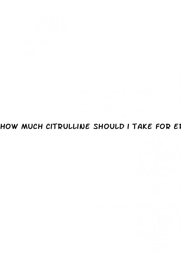 how much citrulline should i take for erectile dysfunction