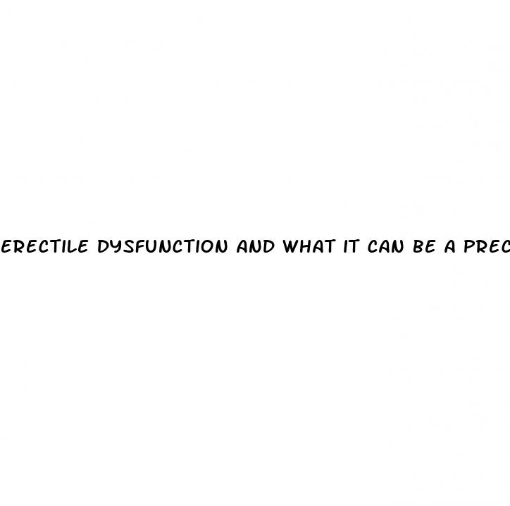 erectile dysfunction and what it can be a precursor to