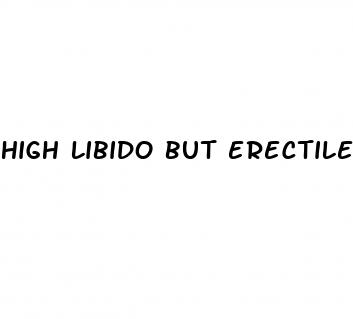 high libido but erectile dysfunction