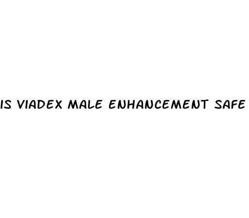 is viadex male enhancement safe