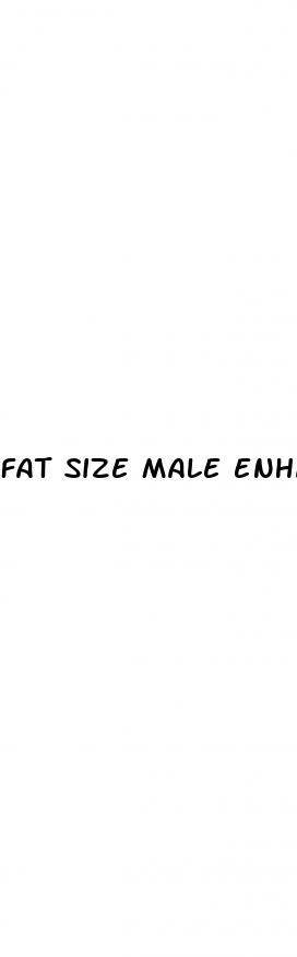 fat size male enhancement reviews