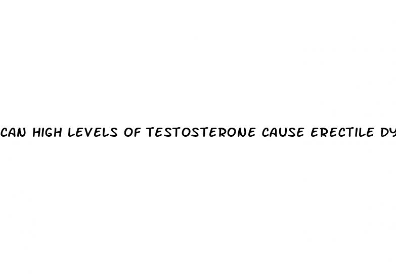 can high levels of testosterone cause erectile dysfunction