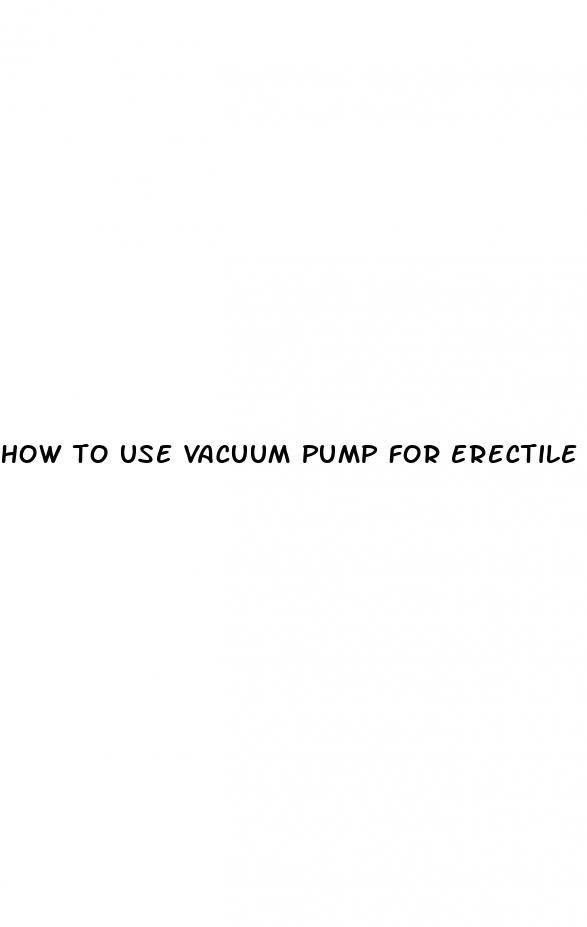 how to use vacuum pump for erectile dysfunction