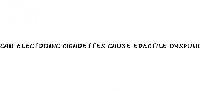 can electronic cigarettes cause erectile dysfunction