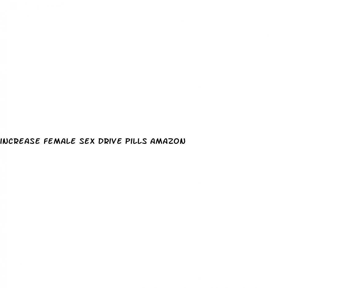 increase female sex drive pills amazon