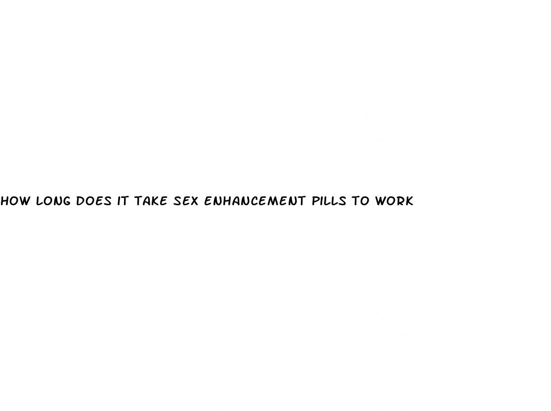 how long does it take sex enhancement pills to work