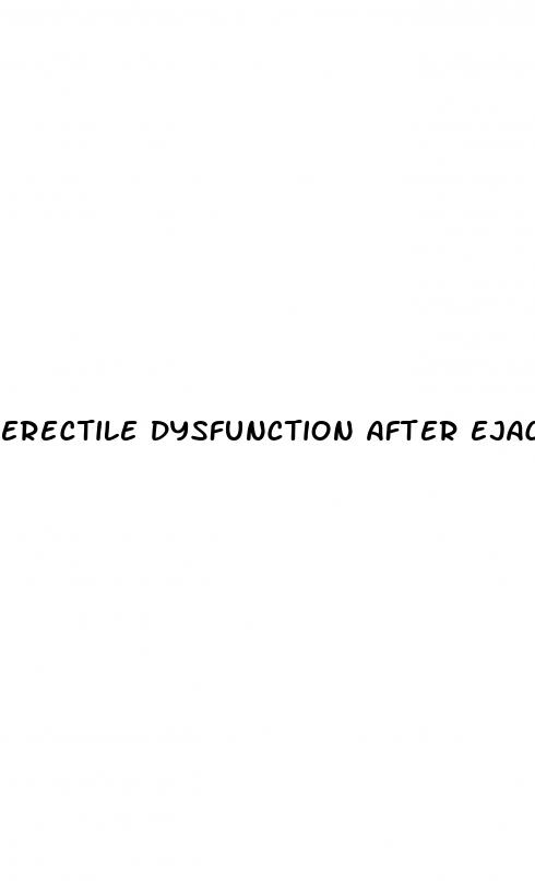 erectile dysfunction after ejaculation